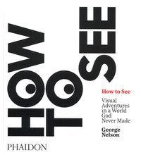 How to see. Visual adventures in a world God never made