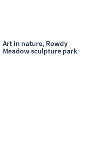 Art in nature, Rowdy Meadow sculpture park
