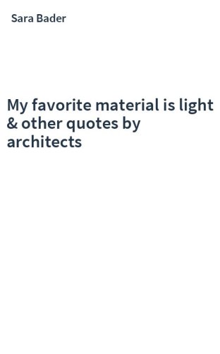 My favorite material is light & other quotes by architects