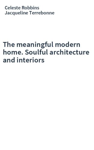 The meaningful modern home. Soulful architecture and interiors