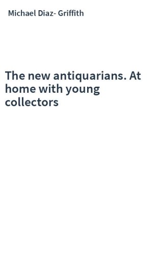 The new antiquarians. At home with young collectors