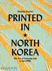 Printed in North Korea. The art from everyday life in the DPRK