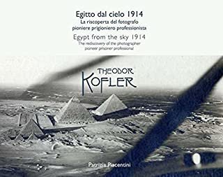 Egitto dal cielo, 1914. La riscoperta del fotografo, pioniere, prigioniero, professionista Theodor Kofler. Ediz. italiana e inglese