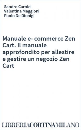 Manuale e-commerce Zen Cart. Il manuale approfondito per allestire e gestire un negozio Zen Cart