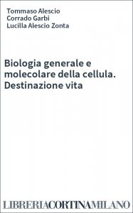 Biologia generale e molecolare della cellula. Destinazione vita