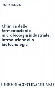 Chimica delle fermentazioni e microbiologia industriale. Introduzione alla biotecnologia