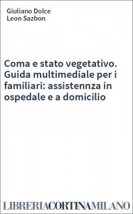 Coma e stato vegetativo. Guida multimediale per i familiari: assistennza in ospedale e a domicilio