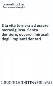 E la vita tornerà ad essere meravigliosa. Senza dentiere, ovvero i miracoli degli impianti dentari