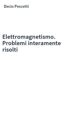 Elettromagnetismo. Problemi interamente risolti