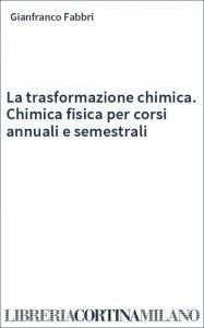 La trasformazione chimica. Chimica fisica per corsi annuali e semestrali