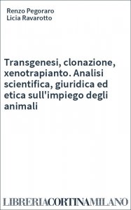 Transgenesi, clonazione, xenotrapianto. Analisi scientifica, giuridica ed etica sull'impiego degli animali