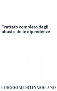 Trattato completo degli abusi e delle dipendenze