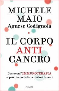 Il corpo anticancro. Come con l'immunoterapia si può vincere la lotta contro i tumori