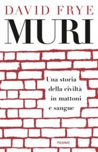 Muri. Una storia della civiltà in mattoni e sangue