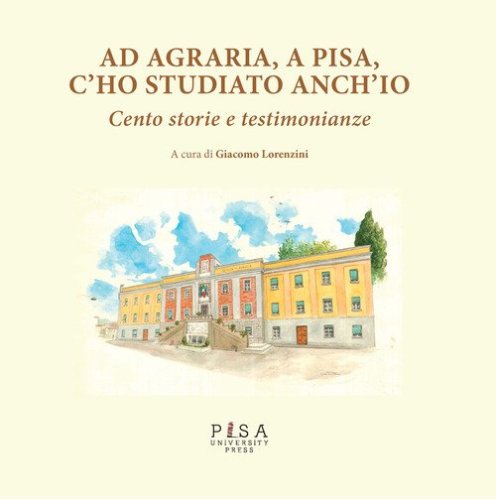 Ad agraria, a Pisa, c'ho studiato anch'io. Cento storie e testimonianze