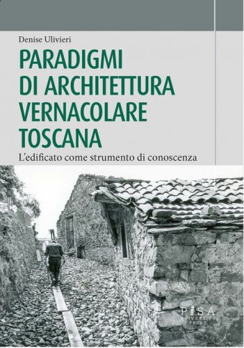 Paradigmi di architettura vernacolare toscana. L'edificato come strumento di conoscenza