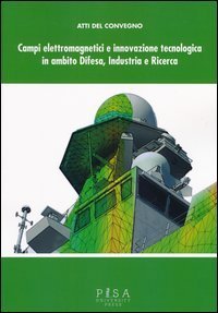 Campi elettromagnetici e innovazione tecnologica in ambito difesa, industria e ricerca. Atti del Convegno CISAM (30-31 maggio, 2012)