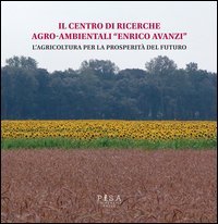 Il centro di ricerche agro-ambientali «Enrico Avanzi». L'agricoltura per la prosperità del futuro