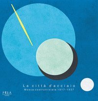La città d'acciaio. Mosca costruttivista 1917-1937