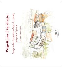 Progetti per il territorio. Comprendere il passato, valutare il presente, progettare il futuro