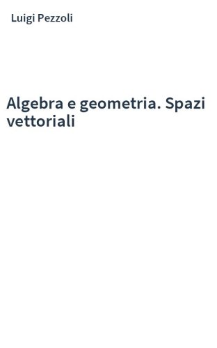Algebra e geometria. Spazi vettoriali