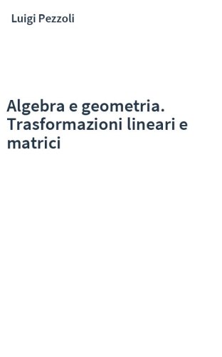 Algebra e geometria. Trasformazioni lineari e matrici