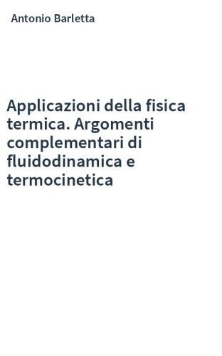 Applicazioni della fisica termica. Argomenti complementari di fluidodinamica e termocinetica