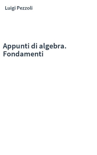Appunti di algebra. Fondamenti