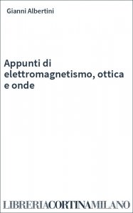 Appunti di elettromagnetismo, ottica e onde
