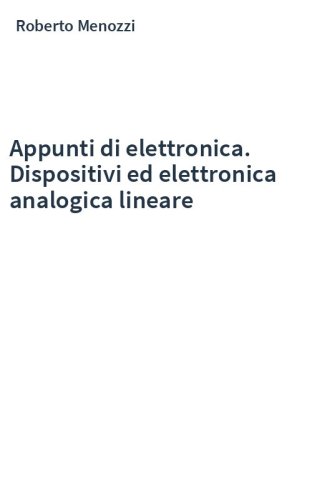 Appunti di elettronica. Dispositivi ed elettronica analogica lineare