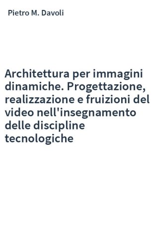 Architettura per immagini dinamiche. Progettazione, realizzazione e fruizioni del video nell'insegnamento delle discipline tecnologiche