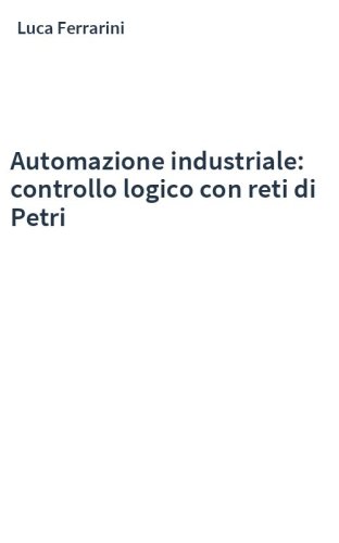 Automazione industriale: controllo logico con reti di Petri