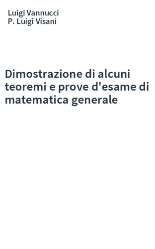 Dimostrazione di alcuni teoremi e prove d'esame di matematica generale