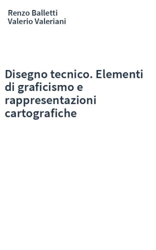 Disegno tecnico. Elementi di graficismo e rappresentazioni cartografiche