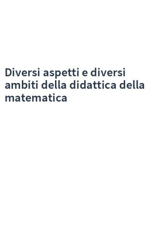 Diversi aspetti e diversi ambiti della didattica della matematica