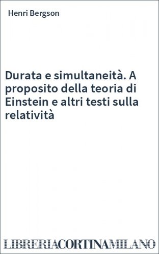 Durata e simultaneità. A proposito della teoria di Einstein e altri testi sulla relatività
