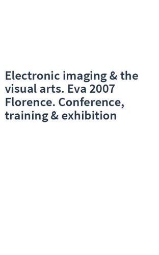 Electronic imaging & the visual arts. Eva 2007 Florence. Conference, training & exhibition