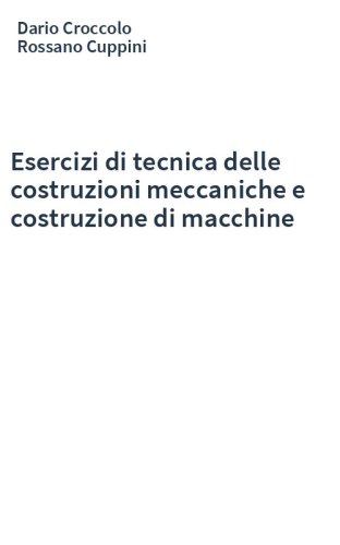 Esercizi di tecnica delle costruzioni meccaniche e costruzione di macchine