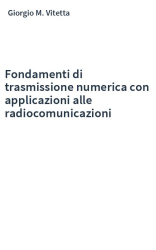 Fondamenti di trasmissione numerica con applicazioni alle radiocomunicazioni