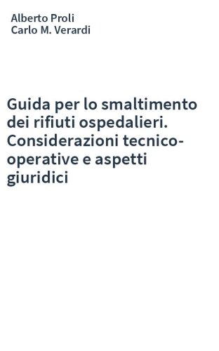 Guida per lo smaltimento dei rifiuti ospedalieri. Considerazioni tecnico-operative e aspetti giuridici