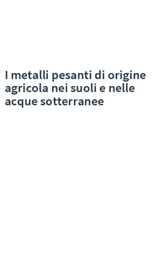 I metalli pesanti di origine agricola nei suoli e nelle acque sotterranee