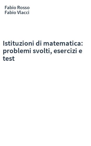 Istituzioni di matematica: problemi svolti, esercizi e test
