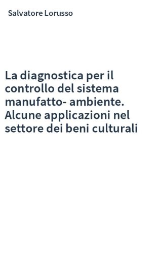 La diagnostica per il controllo del sistema manufatto-ambiente. Alcune applicazioni nel settore dei beni culturali