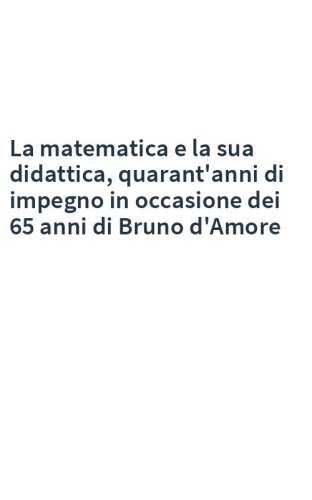 La matematica e la sua didattica, quarant'anni di impegno in occasione dei 65 anni di Bruno d'Amore