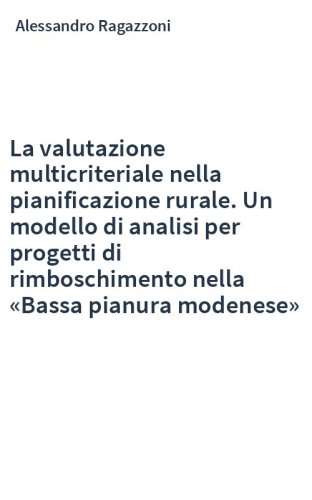 La valutazione multicriteriale nella pianificazione rurale. Un modello di analisi per progetti di rimboschimento nella «Bassa pianura modenese»