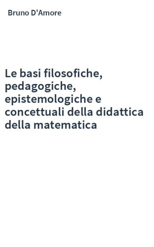 Le basi filosofiche, pedagogiche, epistemologiche e concettuali della didattica della matematica