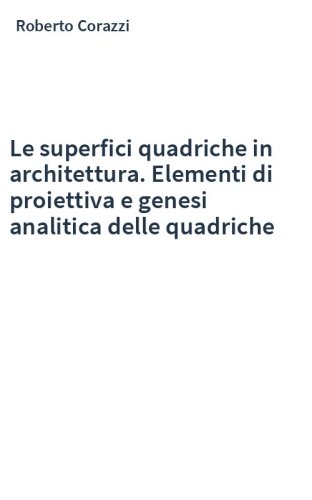 Le superfici quadriche in architettura. Elementi di proiettiva e genesi analitica delle quadriche