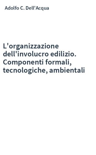 L'organizzazione dell'involucro edilizio. Componenti formali, tecnologiche, ambientali