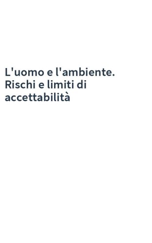 L'uomo e l'ambiente. Rischi e limiti di accettabilità