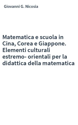 Matematica e scuola in Cina, Corea e Giappone. Elementi culturali estremo-orientali per la didattica della matematica